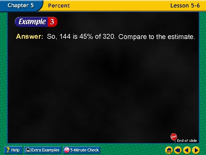 Answer: So, 144 is 45% of 320. Compare to the estimate. 