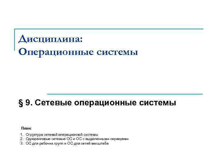 Дисциплина: Операционные системы § 9. Сетевые операционные системы План: 1. Структура сетевой операционной системы