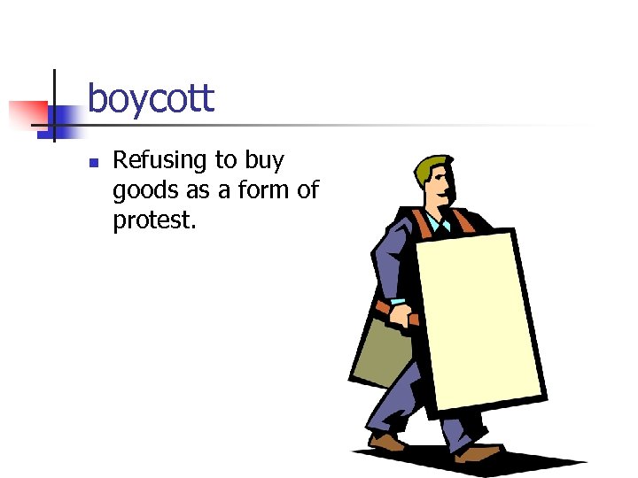 boycott n Refusing to buy goods as a form of protest. 