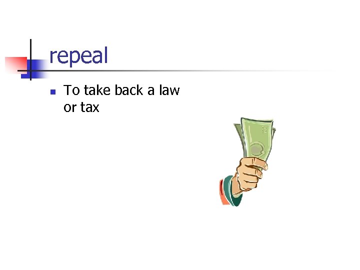 repeal n To take back a law or tax 