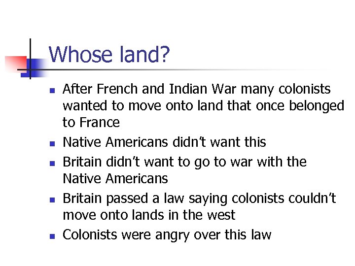 Whose land? n n n After French and Indian War many colonists wanted to