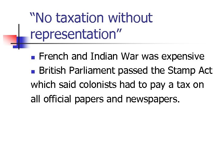 “No taxation without representation” French and Indian War was expensive n British Parliament passed