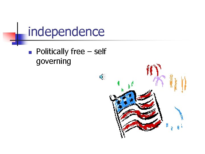 independence n Politically free – self governing 