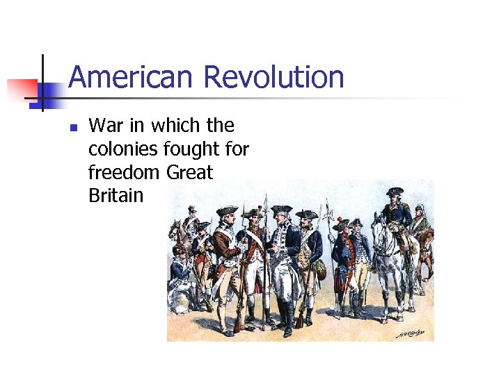 American Revolution n War in which the colonies fought for freedom Great Britain 