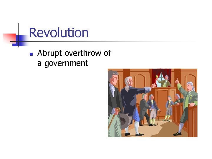 Revolution n Abrupt overthrow of a government 