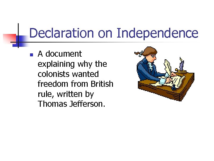 Declaration on Independence n A document explaining why the colonists wanted freedom from British