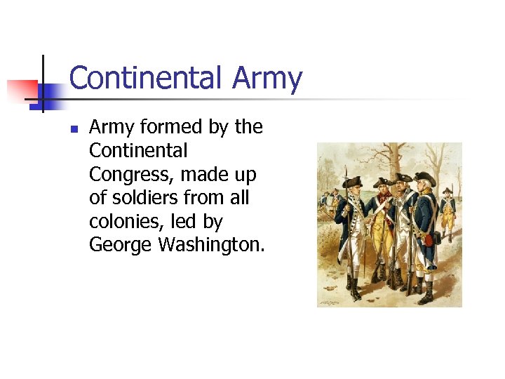 Continental Army n Army formed by the Continental Congress, made up of soldiers from