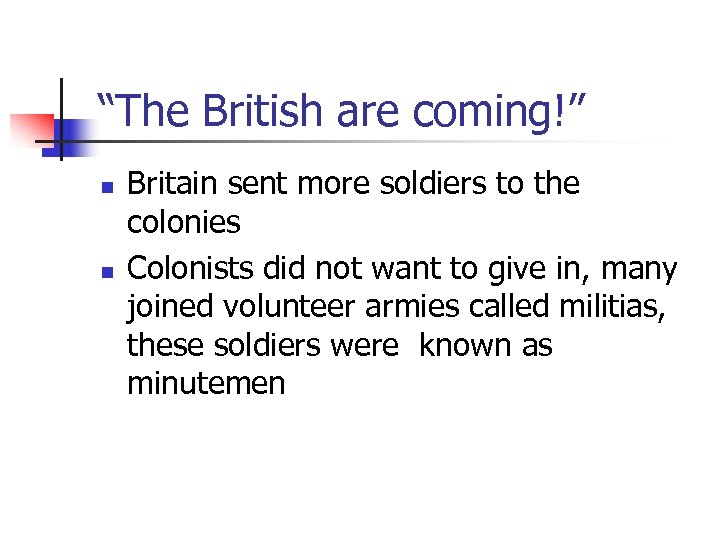 “The British are coming!” n n Britain sent more soldiers to the colonies Colonists