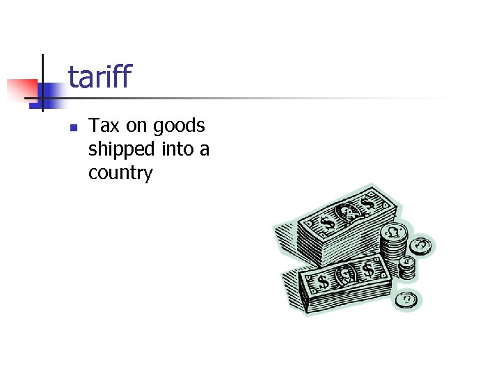 tariff n Tax on goods shipped into a country 