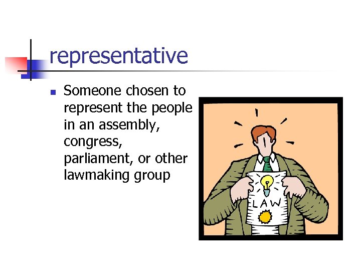 representative n Someone chosen to represent the people in an assembly, congress, parliament, or