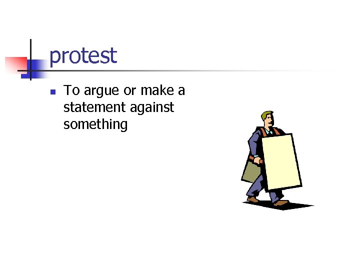 protest n To argue or make a statement against something 