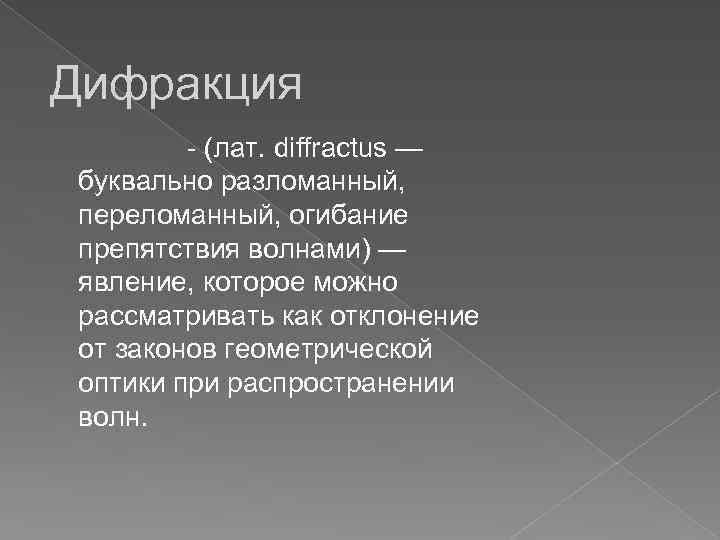 Дифракция - (лат. diffractus — буквально разломанный, переломанный, огибание препятствия волнами) — явление, которое