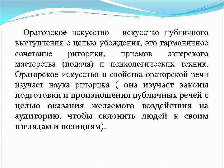  Ораторское искусство - искусство публичного выступления с целью убеждения, это гармоничное сочетание риторики,