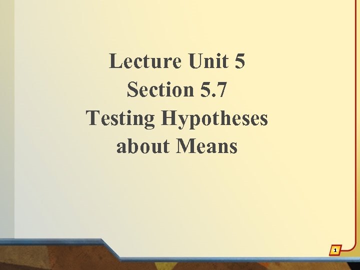 Lecture Unit 5 Section 5. 7 Testing Hypotheses about Means 1 