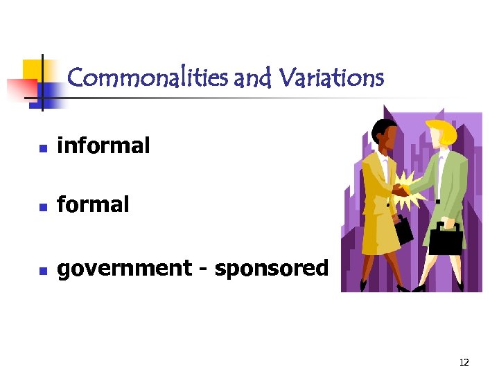 Commonalities and Variations n informal n government - sponsored 12 