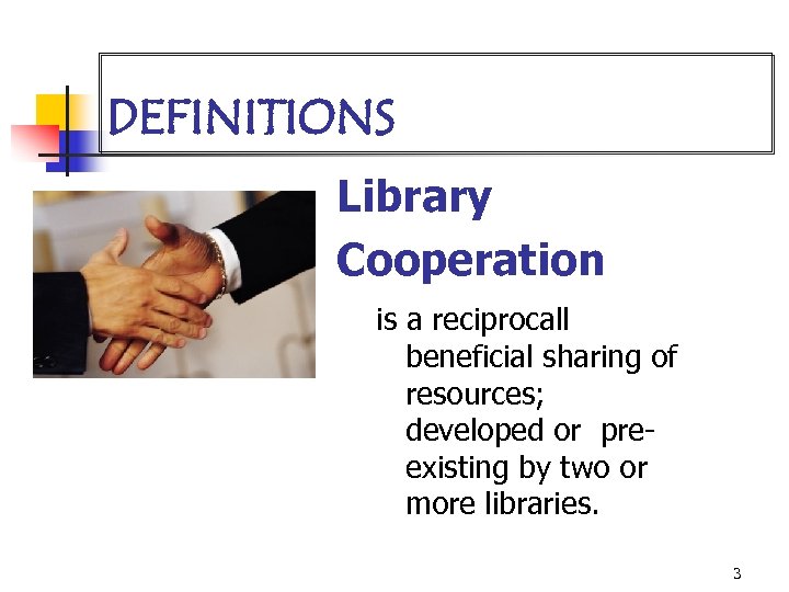 DEFINITIONS Library Cooperation is a reciprocall beneficial sharing of resources; developed or preexisting by