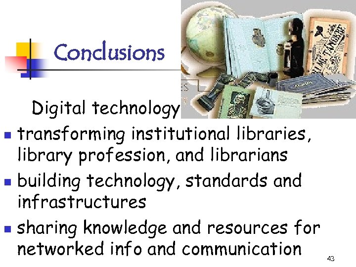 Conclusions Digital technology n transforming institutional libraries, library profession, and librarians n building technology,