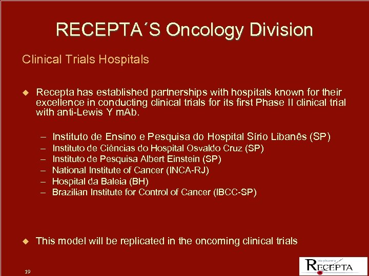 RECEPTA´S Oncology Division Clinical Trials Hospitals u Recepta has established partnerships with hospitals known