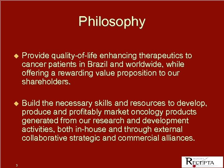 Philosophy u Provide quality-of-life enhancing therapeutics to cancer patients in Brazil and worldwide, while