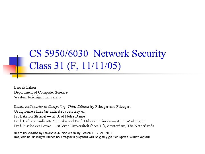 CS 5950/6030 Network Security Class 31 (F, 11/11/05) Leszek Lilien Department of Computer Science