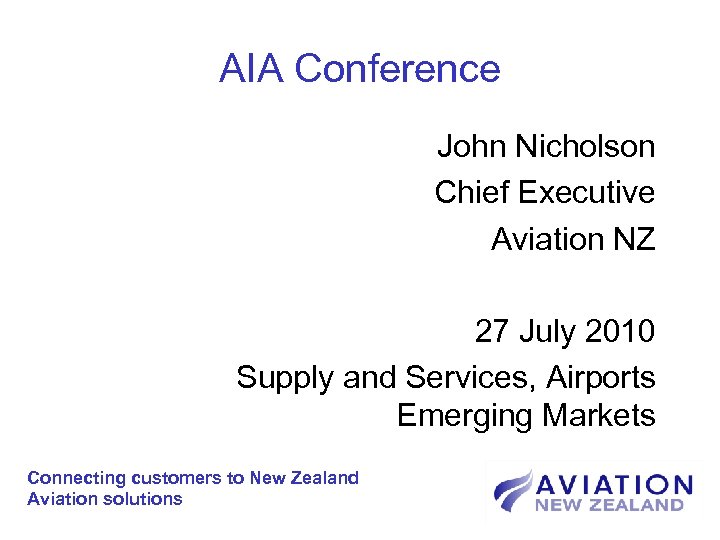 AIA Conference John Nicholson Chief Executive Aviation NZ 27 July 2010 Supply and Services,