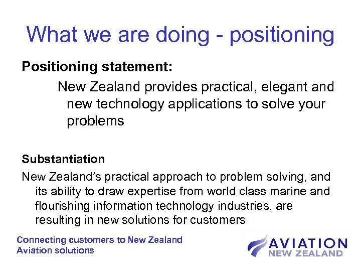 What we are doing - positioning Positioning statement: New Zealand provides practical, elegant and