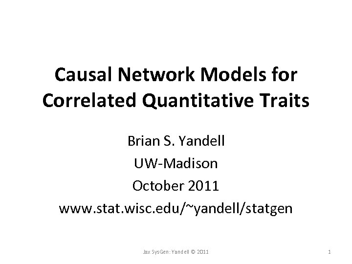 Causal Network Models for Correlated Quantitative Traits Brian S. Yandell UW-Madison October 2011 www.