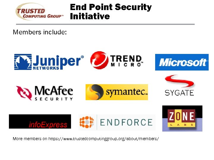 End Point Security Initiative Members include: More members on https: //www. trustedcomputinggroup. org/about/members/ 