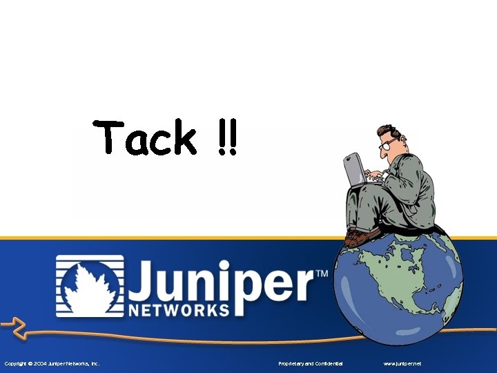 Tack !! Copyright © 2004 Juniper Networks, Inc. Proprietary and Confidential www. juniper. net