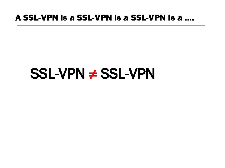 A SSL-VPN is a. . SSL-VPN ≠ SSL-VPN 