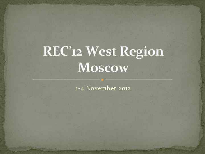 REC’ 12 West Region Moscow 1 -4 November 2012 