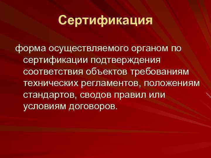 Сертификация форма осуществляемого органом по сертификации подтверждения соответствия объектов требованиям технических регламентов, положениям стандартов,