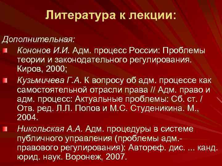 Литература к лекции: Дополнительная: Кононов И. И. Адм. процесс России: Проблемы теории и законодательного