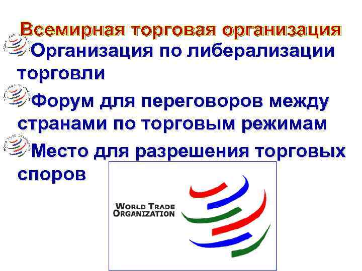Всемирная торговая организация Организация по либерализации торговли Форум для переговоров между странами по торговым