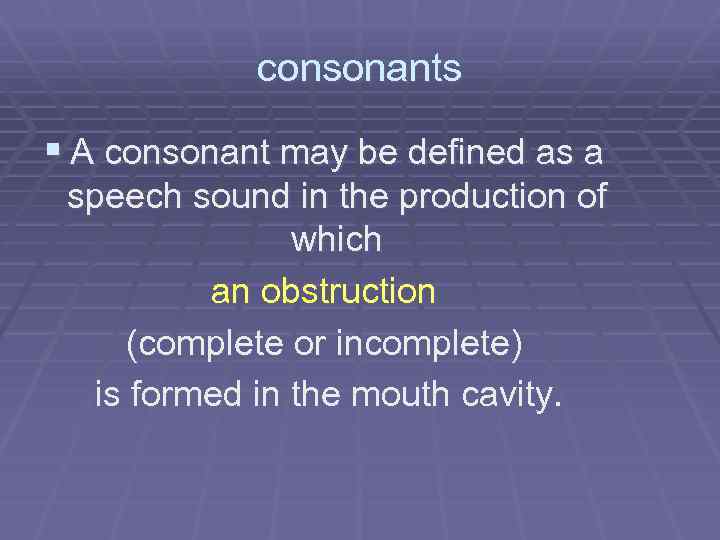 consonants § A consonant may be defined as a speech sound in the production