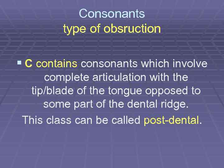 Consonants type of obsruction § С contains consonants which involve complete articulation with the