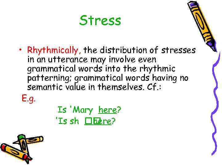 Stress • Rhythmically, the distribution of stresses in an utterance may involve even grammatical