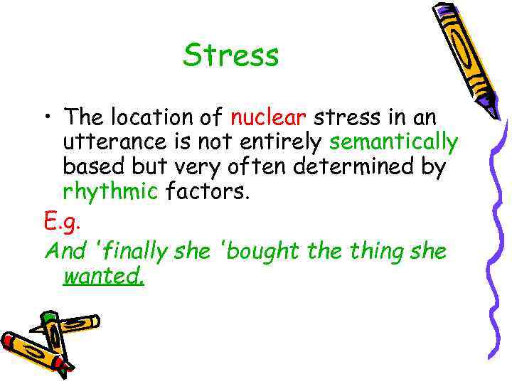 Stress • The location of nuclear stress in an utterance is not entirely semantically