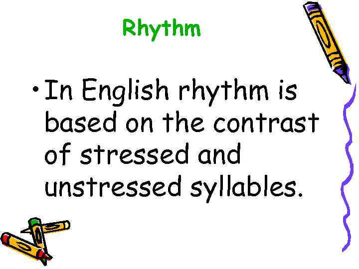 Rhythm • In English rhythm is based on the contrast of stressed and unstressed