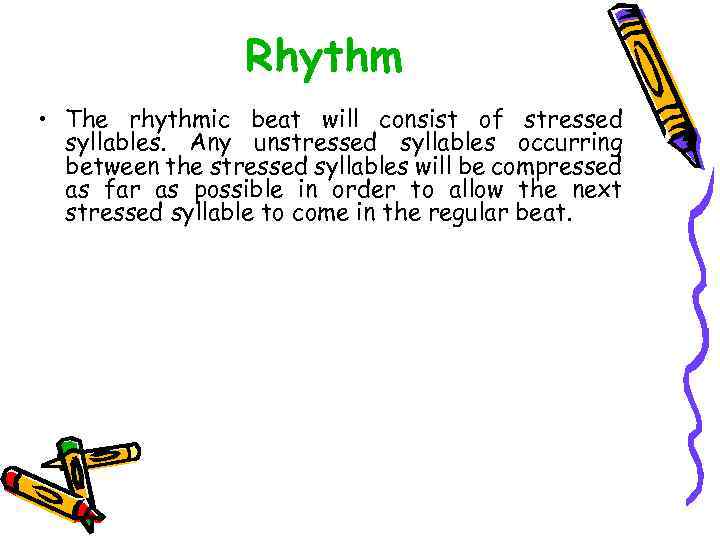 Rhythm • The rhythmic beat will consist of stressed syllables. Any unstressed syllables occurring