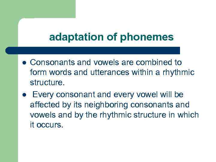 adaptation of phonemes l l Consonants and vowels are combined to form words and