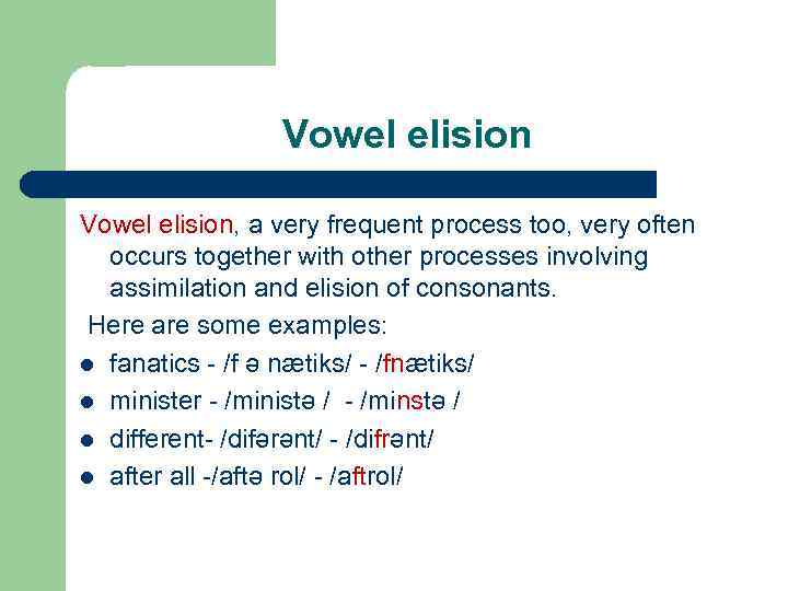 Vowel elision, a very frequent process too, very often occurs together with other processes