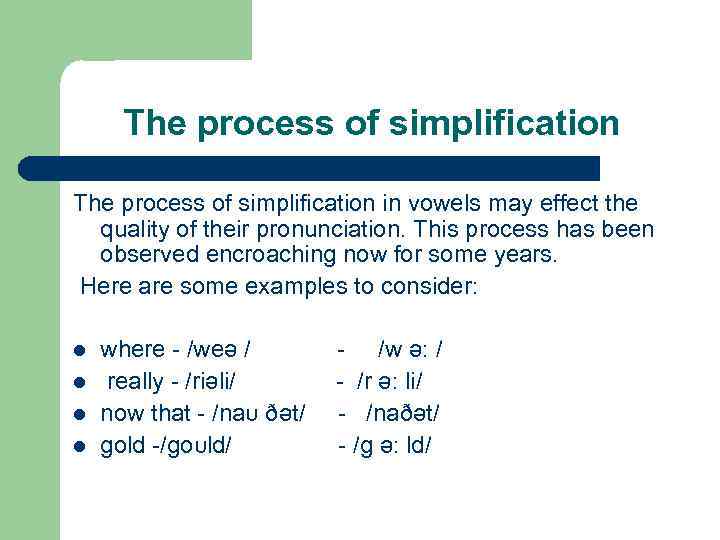 The process of simplification in vowels may effect the quality of their pronunciation. This