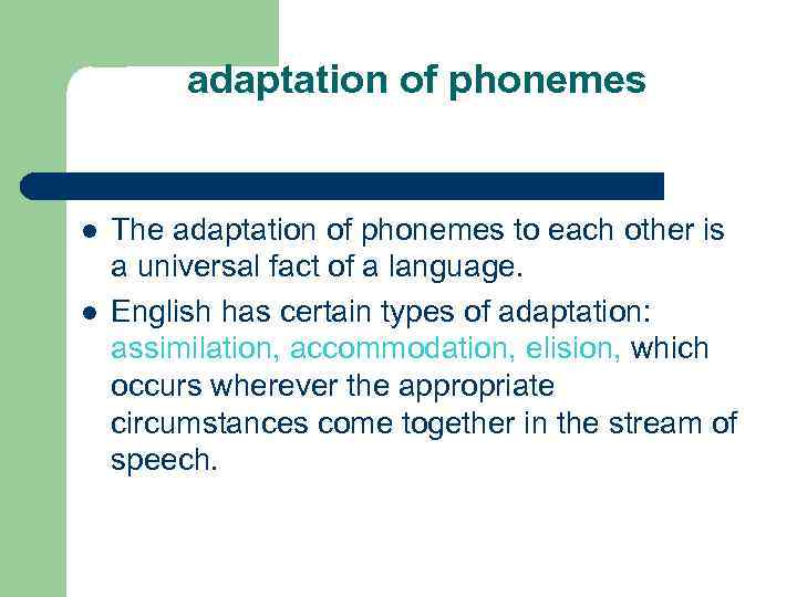 adaptation of phonemes l l The adaptation of phonemes to each other is a