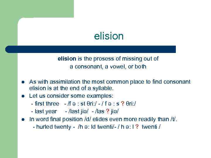 elision is the prosess of missing out of a consonant, a vowel, or both