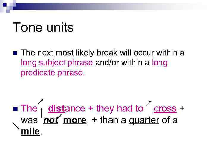 Tone units n The next most likely break will occur within a long subject