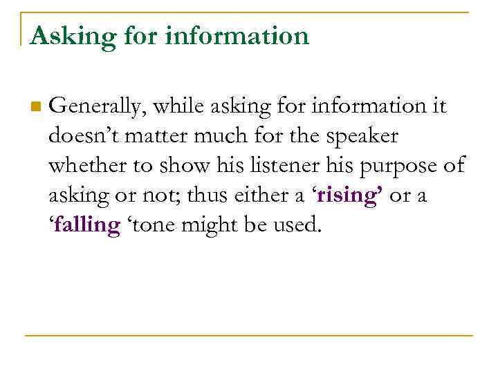 Asking for information n Generally, while asking for information it doesn’t matter much for