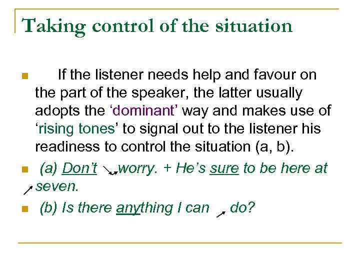 Taking control of the situation n If the listener needs help and favour on