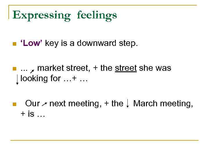 Expressing feelings n ‘Low’ key is a downward step. n . . . market
