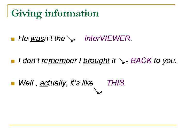 Giving information n He wasn’t the inter. VIEWER. n I don’t remember I brought